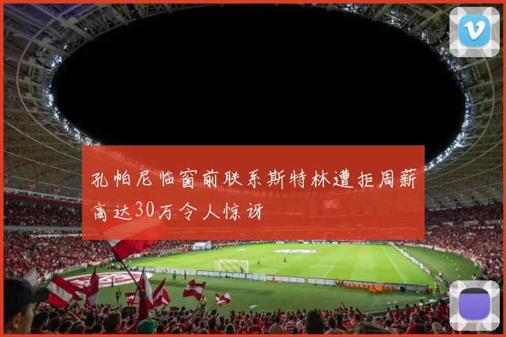 孔帕尼临窗前联系斯特林遭拒周薪高达30万令人惊讶