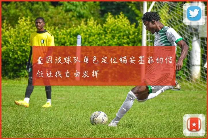 奎因谈球队角色定位锡安墨菲的信任让我自由发挥