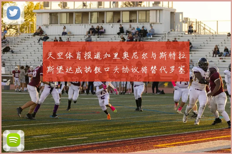 天空体育报道加里奥尼尔与斯特拉斯堡达成执教口头协议将替代罗塞尼尔