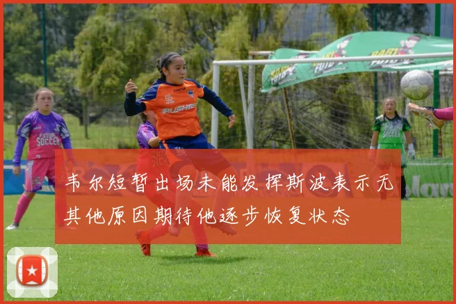 韦尔短暂出场未能发挥斯波表示无其他原因期待他逐步恢复状态