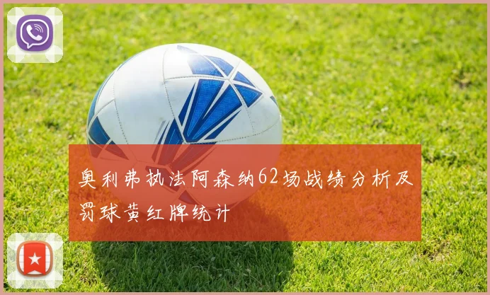 奥利弗执法阿森纳62场战绩分析及罚球黄红牌统计